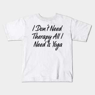 All I Need Is Yoga Kids T-Shirt